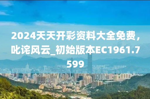 2024天天开彩资料大全免费，叱诧风云_初始版本EC1961.7599
