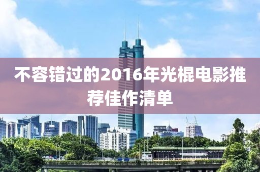 不容错过的2016年光棍电影推荐佳作清单