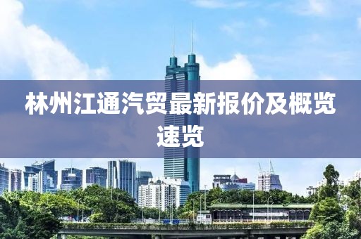 林州江通汽贸最新报价及概览速览