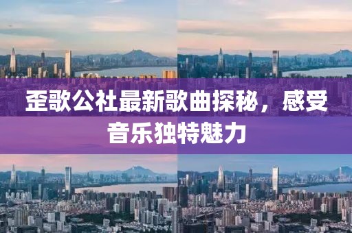 歪歌公社最新歌曲探秘，感受音乐独特魅力