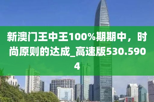 新澳门王中王100%期期中，时尚原则的达成_高速版530.5904