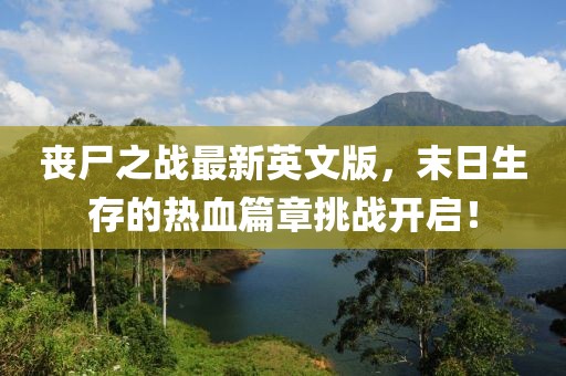 丧尸之战最新英文版，末日生存的热血篇章挑战开启！