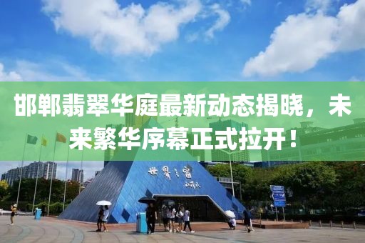邯郸翡翠华庭最新动态揭晓，未来繁华序幕正式拉开！