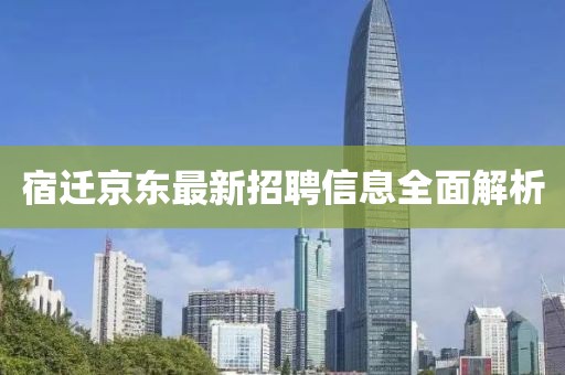 宿迁京东最新招聘信息全面解析