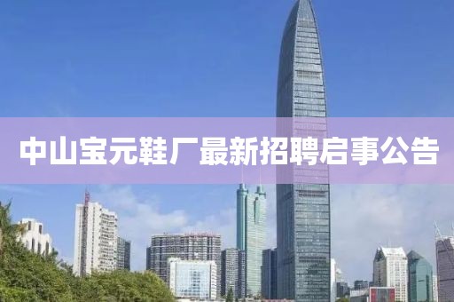 中山宝元鞋厂最新招聘启事公告