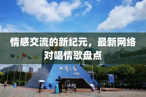 情感交流的新纪元，最新网络对唱情歌盘点