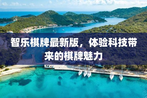 智乐棋牌最新版，体验科技带来的棋牌魅力