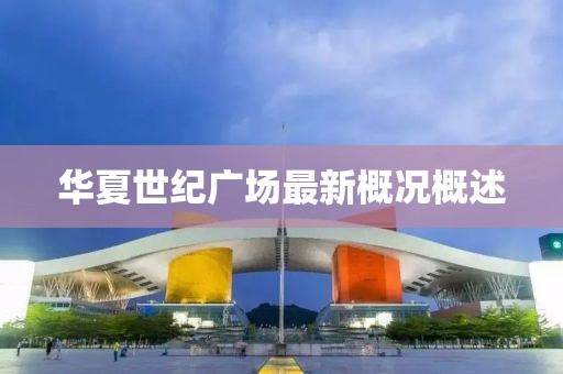 华夏世纪广场最新概况概述