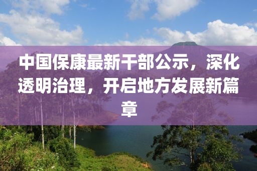 中国保康最新干部公示，深化透明治理，开启地方发展新篇章