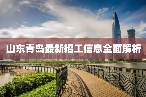 山东青岛最新招工信息全面解析