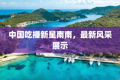 中国吃播新星南南，最新风采展示