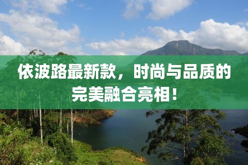 依波路最新款，时尚与品质的完美融合亮相！
