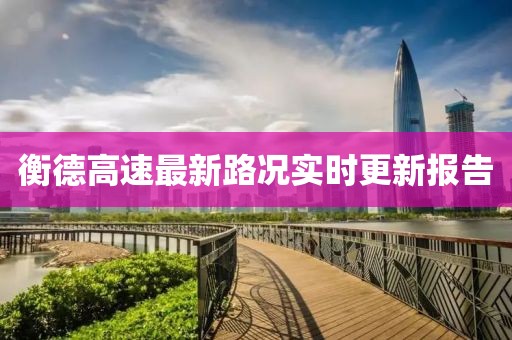 衡德高速最新路况实时更新报告