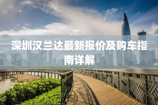深圳汉兰达最新报价及购车指南详解