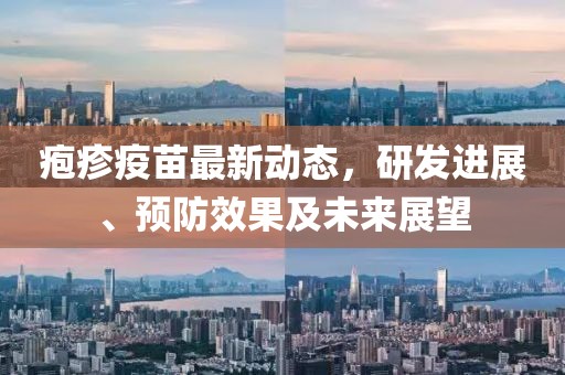 疱疹疫苗最新动态，研发进展、预防效果及未来展望