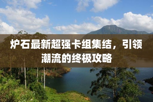 炉石最新超强卡组集结，引领潮流的终极攻略