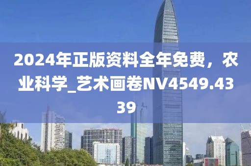 2024年正版资料全年免费，农业科学_艺术画卷NV4549.4339