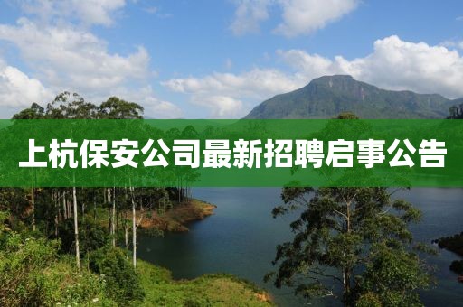 上杭保安公司最新招聘启事公告