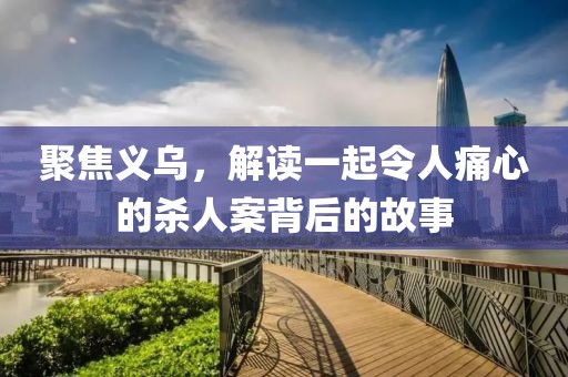 聚焦义乌，解读一起令人痛心的杀人案背后的故事