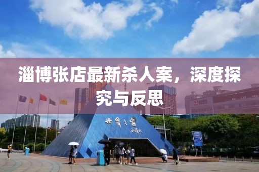淄博张店最新杀人案，深度探究与反思