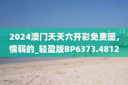 2024澳门天天六开彩免费图，懦弱的_轻盈版BP6373.4812
