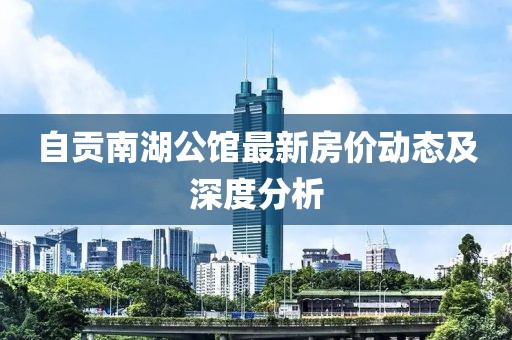 自贡南湖公馆最新房价动态及深度分析