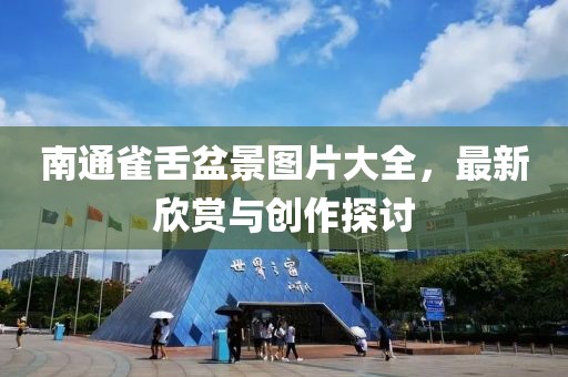 南通雀舌盆景图片大全，最新欣赏与创作探讨