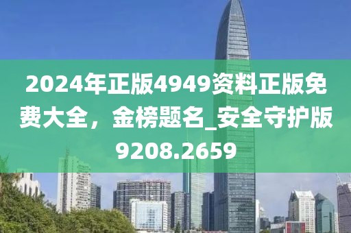 2024年正版4949资料正版免费大全，金榜题名_安全守护版9208.2659