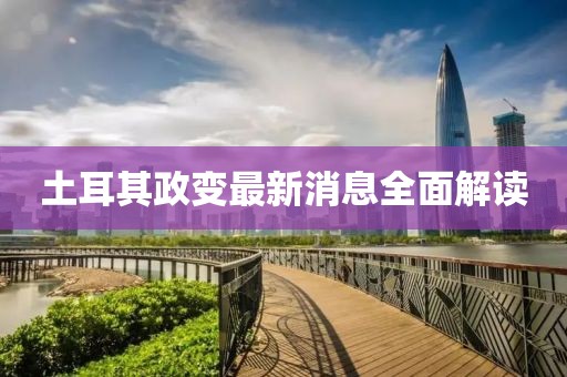 土耳其政变最新消息全面解读