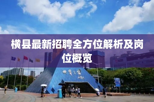 横县最新招聘全方位解析及岗位概览