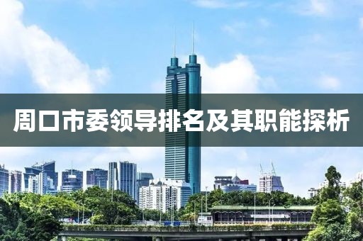 周口市委领导排名及其职能探析