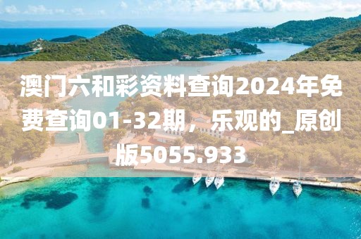 澳门六和彩资料查询2024年免费查询01-32期，乐观的_原创版5055.933
