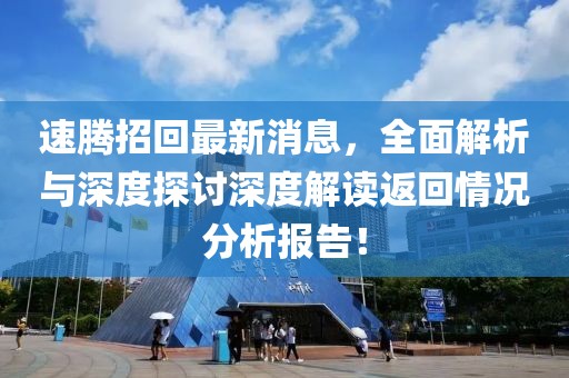 速腾招回最新消息，全面解析与深度探讨深度解读返回情况分析报告！