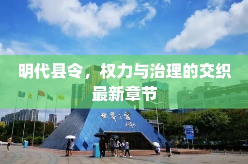 明代县令，权力与治理的交织最新章节
