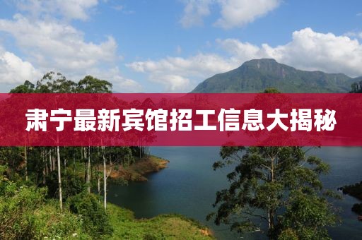 肃宁最新宾馆招工信息大揭秘