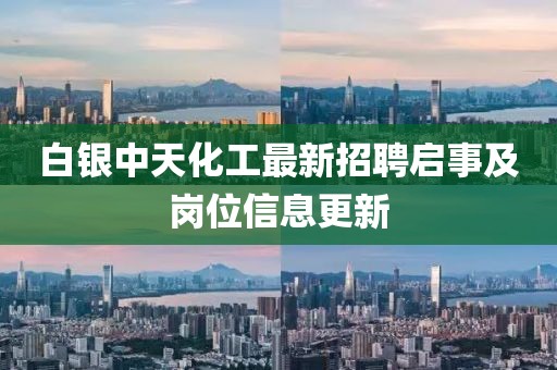 白银中天化工最新招聘启事及岗位信息更新
