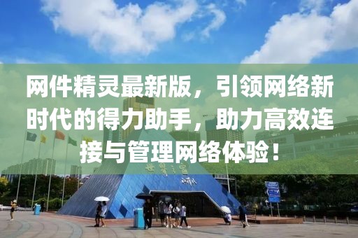 网件精灵最新版，引领网络新时代的得力助手，助力高效连接与管理网络体验！