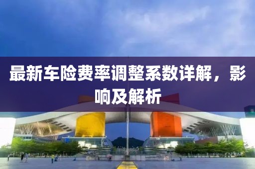 最新车险费率调整系数详解，影响及解析