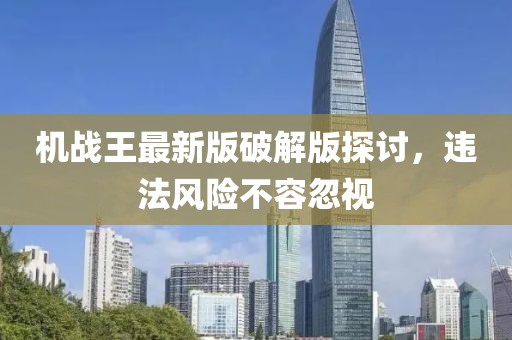 机战王最新版破解版探讨，违法风险不容忽视