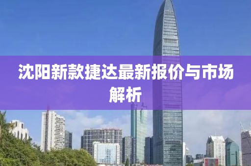 沈阳新款捷达最新报价与市场解析