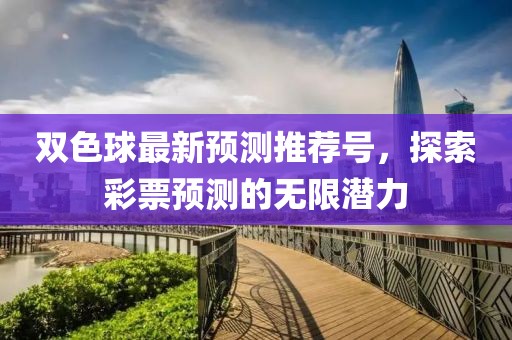 双色球最新预测推荐号，探索彩票预测的无限潜力