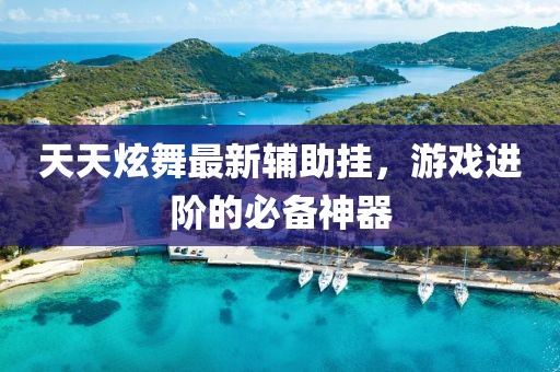 天天炫舞最新辅助挂，游戏进阶的必备神器