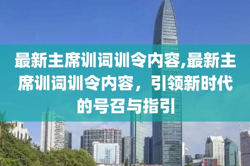 最新主席训词训令内容,最新主席训词训令内容，引领新时代的号召与指引