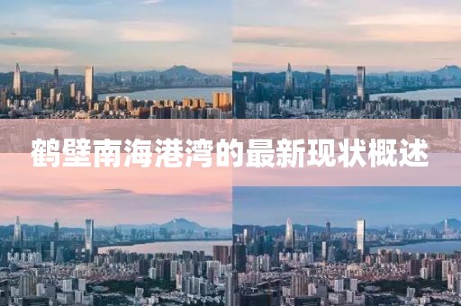 鹤壁南海港湾的最新现状概述