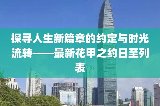 探寻人生新篇章的约定与时光流转——最新花甲之约日至列表