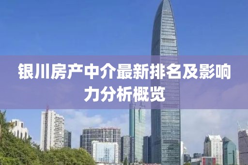 银川房产中介最新排名及影响力分析概览