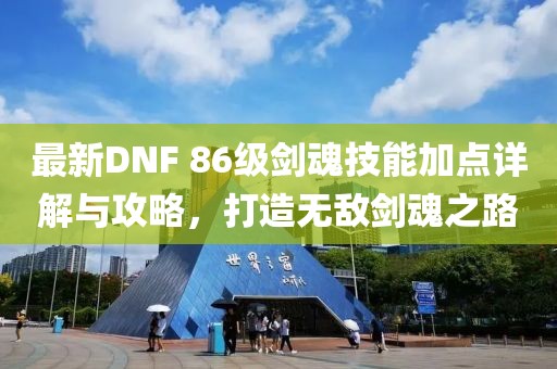 最新DNF 86级剑魂技能加点详解与攻略，打造无敌剑魂之路