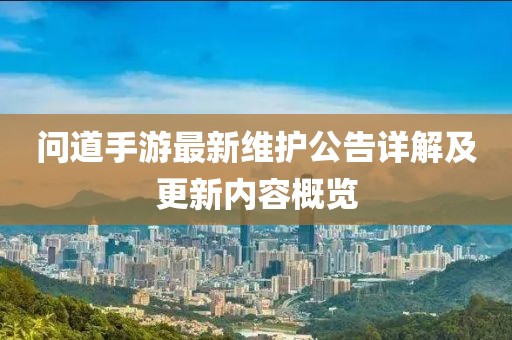 问道手游最新维护公告详解及更新内容概览