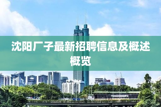 沈阳厂子最新招聘信息及概述概览