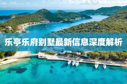 乐亭乐府别墅最新信息深度解析